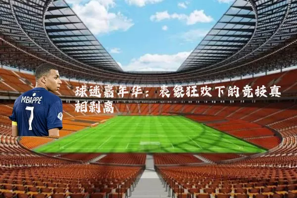 球迷嘉年华：表象狂欢下的竞技真相剥离