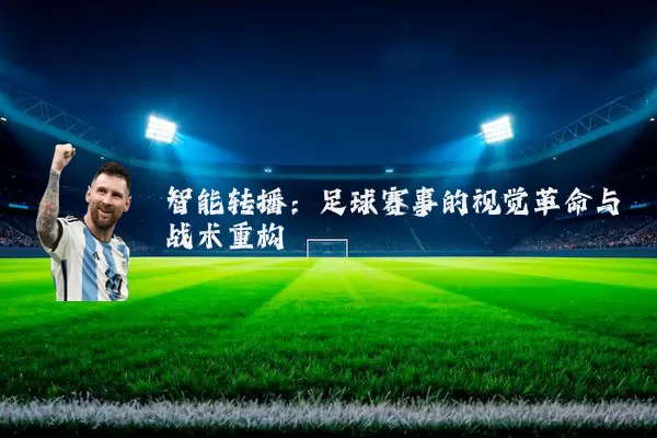 智能转播：足球赛事的视觉革命与战术重构