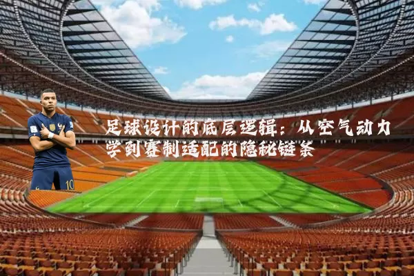 足球设计的底层逻辑:从空气动力学到赛制适配的隐秘链条