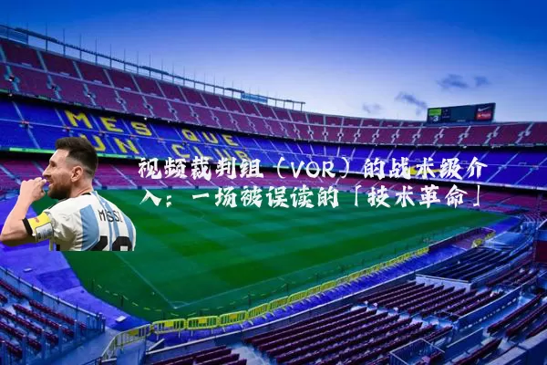 视频裁判组（VOR）的战术级介入：一场被误读的「技术革命」