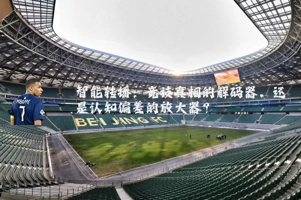 智能转播:竞技真相的解码器,还是认知偏差的放大器?