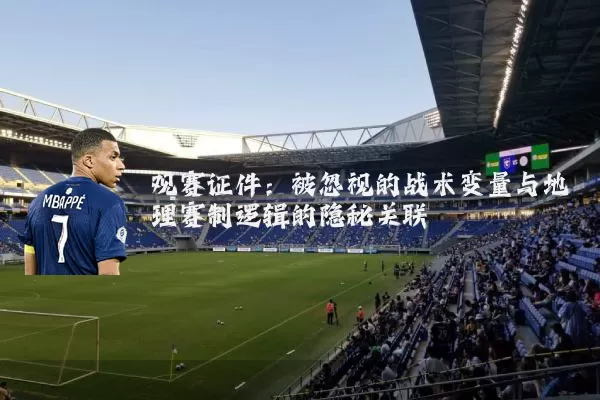观赛证件：被忽视的战术变量与地理赛制逻辑的隐秘关联