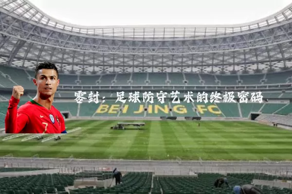 零封:足球防守艺术的终极密码
