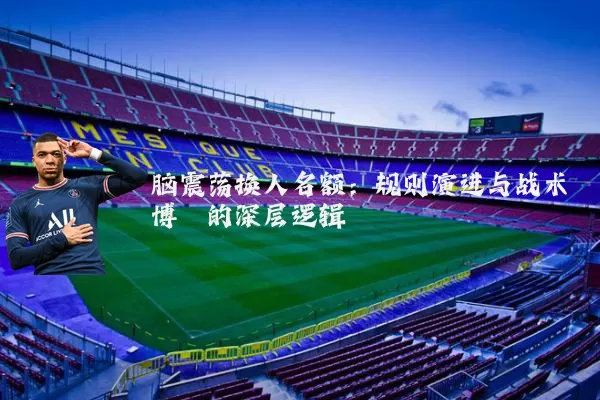 脑震荡换人名额：规则演进与战术博弈的深层逻辑
