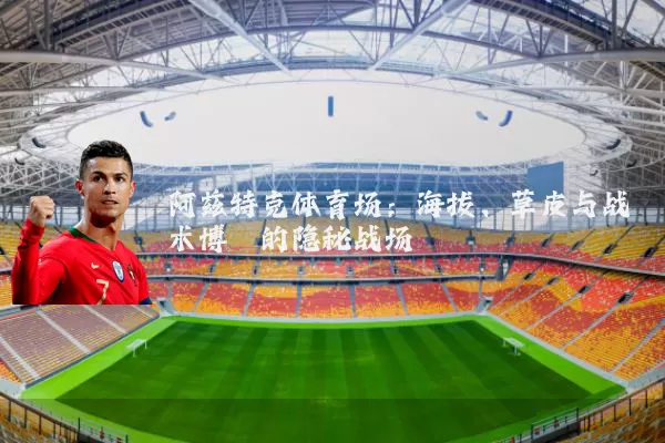 阿兹特克体育场：海拔、草皮与战术博弈的隐秘战场