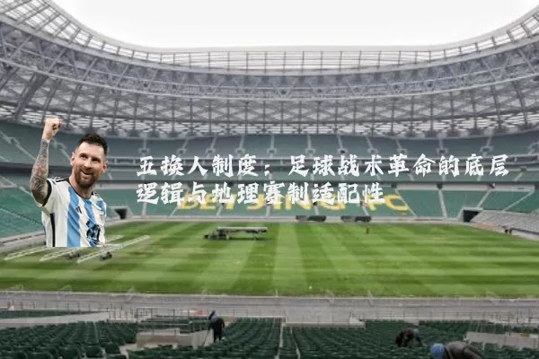 五换人制度：足球战术革命的底层逻辑与地理赛制适配性