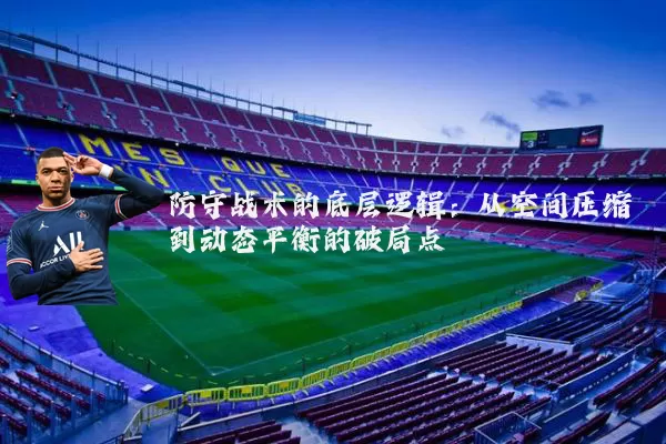 防守战术的底层逻辑:从空间压缩到动态平衡的破局点