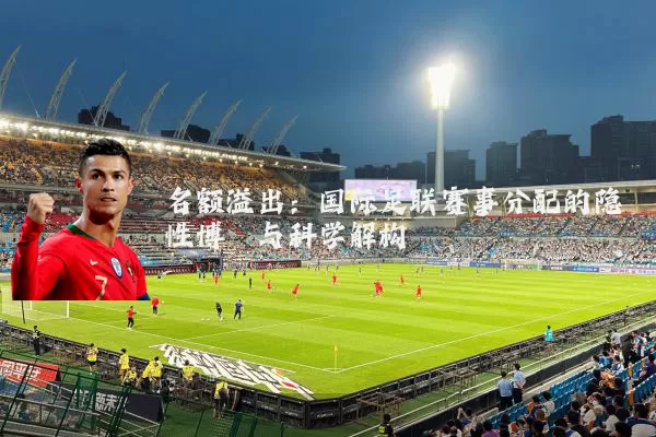 名额溢出：国际足联赛事分配的隐性博弈与科学解构